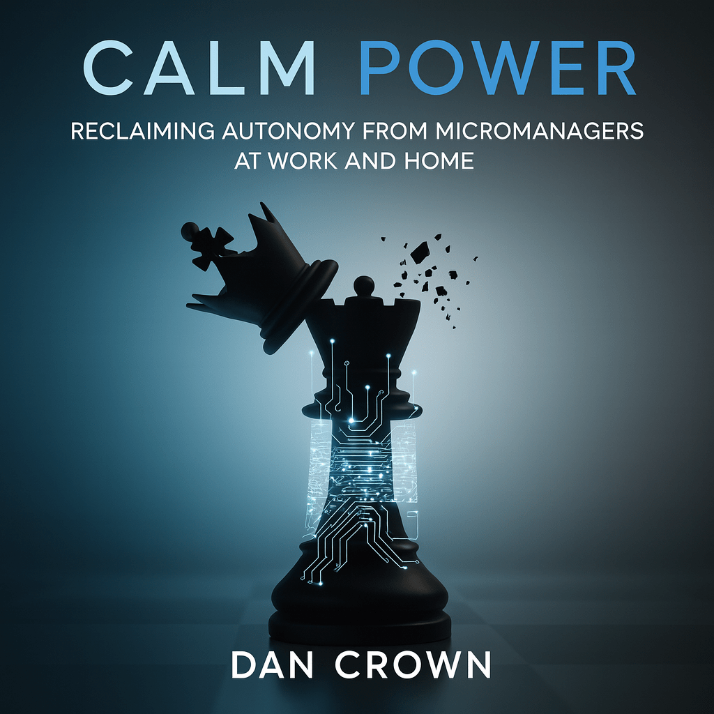 Cover of the audiobook “Calm Power: Reclaiming Autonomy from Micromanagers at Work and Home” by Dan Crown – self-help guide to boundaries, autonomy, and confidence.
