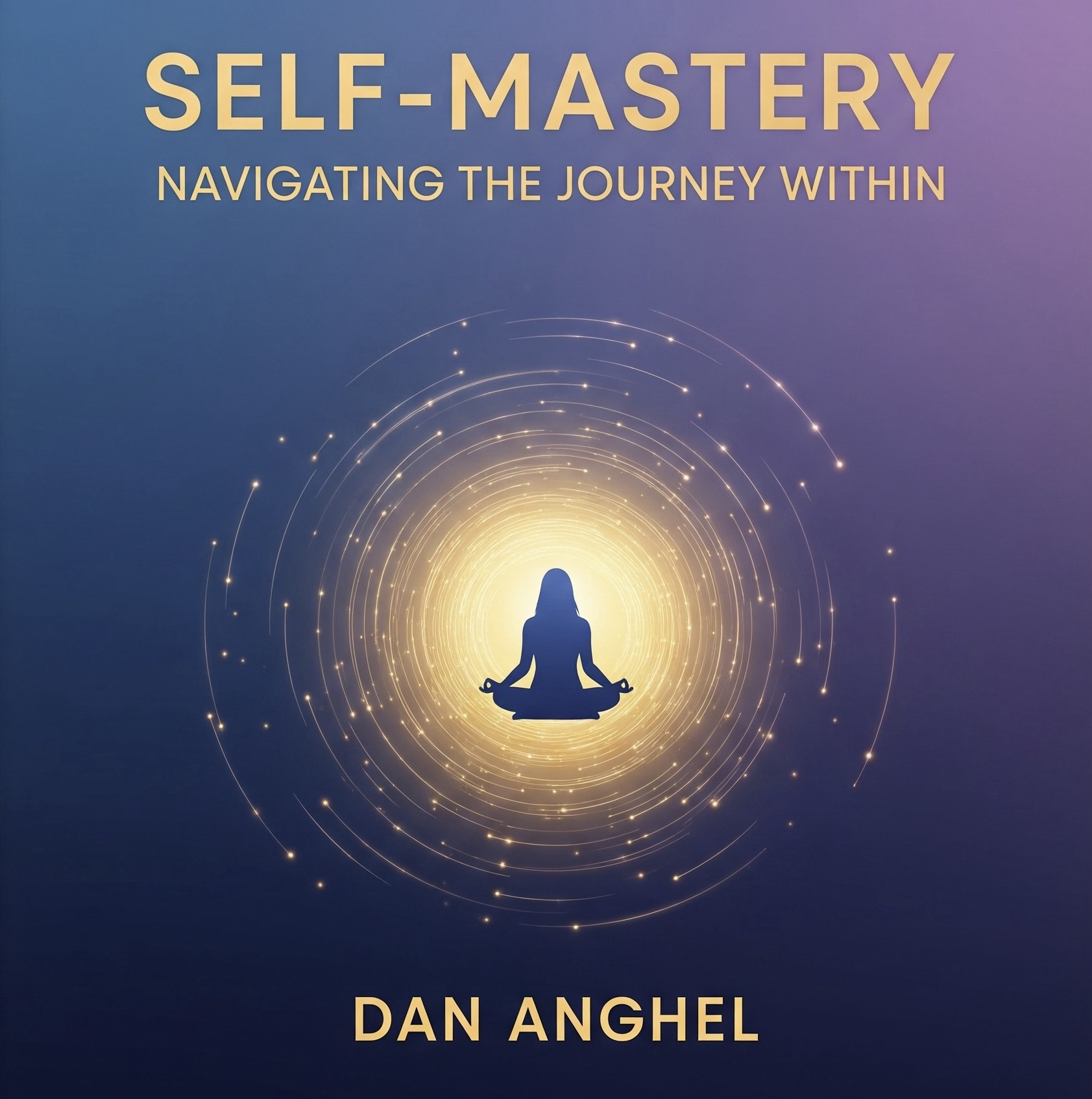 Self-Mastery: Navigating the Journey Within by Dan Anghel — mindfulness, emotional intelligence and personal growth audiobook