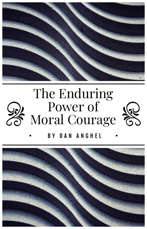 The Enduring Power of Moral Courage — self-help book on ethics and integrity by Dan Anghel