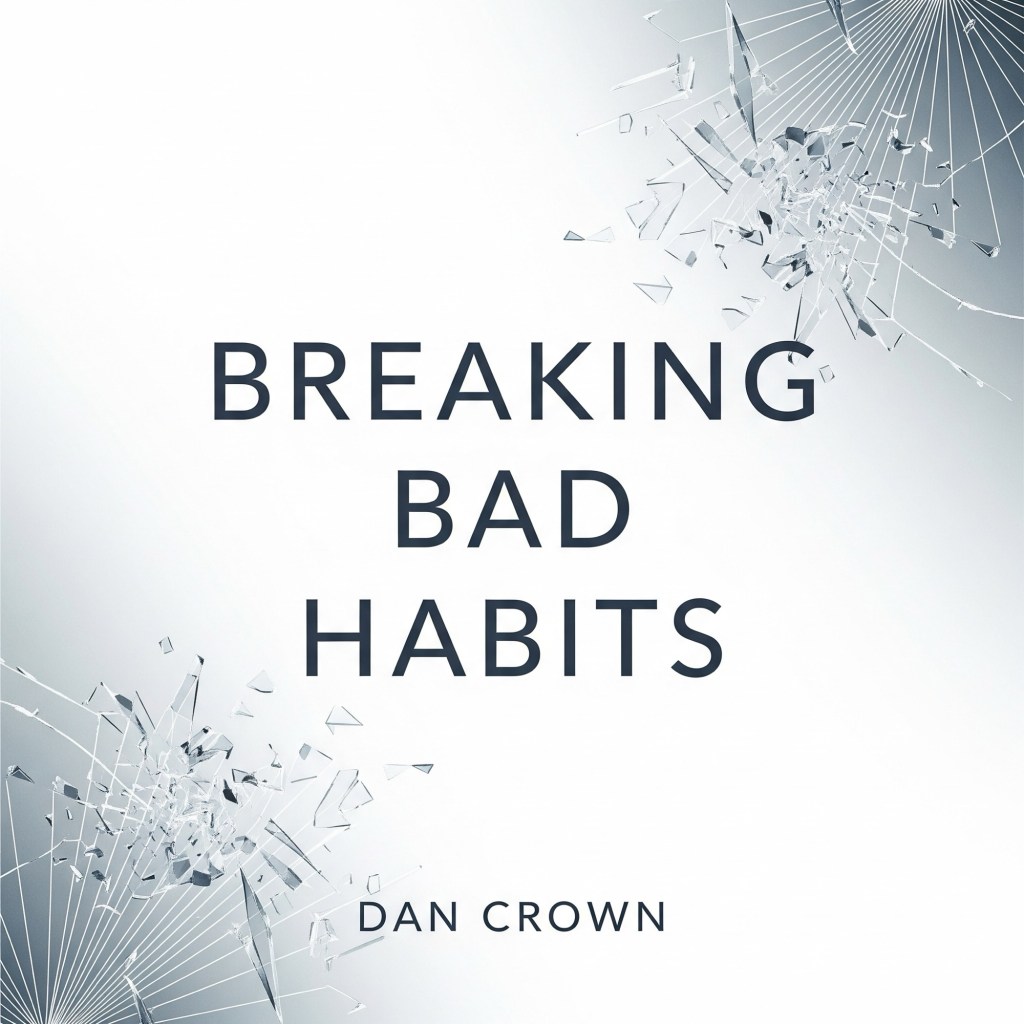 Breaking Bad Habits book cover by Dan Crown — Create Friction, Manage Stress, and Transform Your Life — self-help book about breaking destructive habits and mastering stress